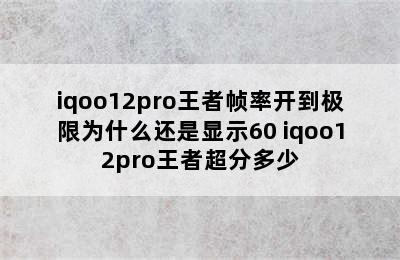 iqoo12pro王者帧率开到极限为什么还是显示60 iqoo12pro王者超分多少